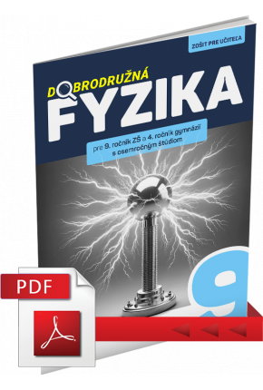 DOBRODRUŽNÁ FYZIKA PRE 9. ROČNÍK ZŠ A 4. ROČNÍK GYMNÁZIÍ S OSEMROČNÝM ŠTÚDIOM – ZOŠIT PRE UČITEĽA (PDF)