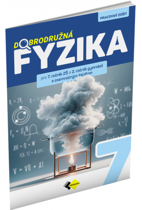 DOBRODRUŽNÁ FYZIKA PRE 7. ROČNÍK ZŠ A 2. ROČNÍK GYMNÁZIÍ S OSEMROČNÝM ŠTÚDIOM